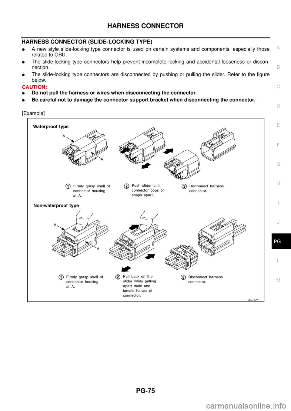 NISSAN X-TRAIL 2005  Service Repair Manual HARNESS CONNECTOR
PG-75
C
D
E
F
G
H
I
J
L
MA
B
PG
 
HARNESS CONNECTOR (SLIDE-LOCKING TYPE)
A new style slide-locking type connector is used on certain systems and components, especially those
related