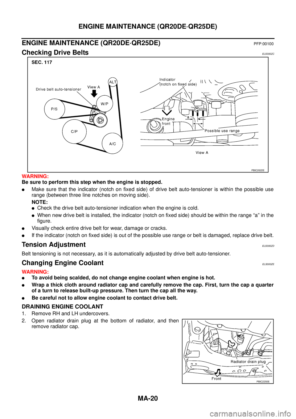NISSAN X-TRAIL 2005  Service Repair Manual MA-20
ENGINE MAINTENANCE (QR20DE·QR25DE)
 
ENGINE MAINTENANCE (QR20DE·QR25DE)PFP:00100
Checking Drive BeltsELS000ZC
WARNING:
Be sure to perform this step when the engine is stopped.
Make sure that 
