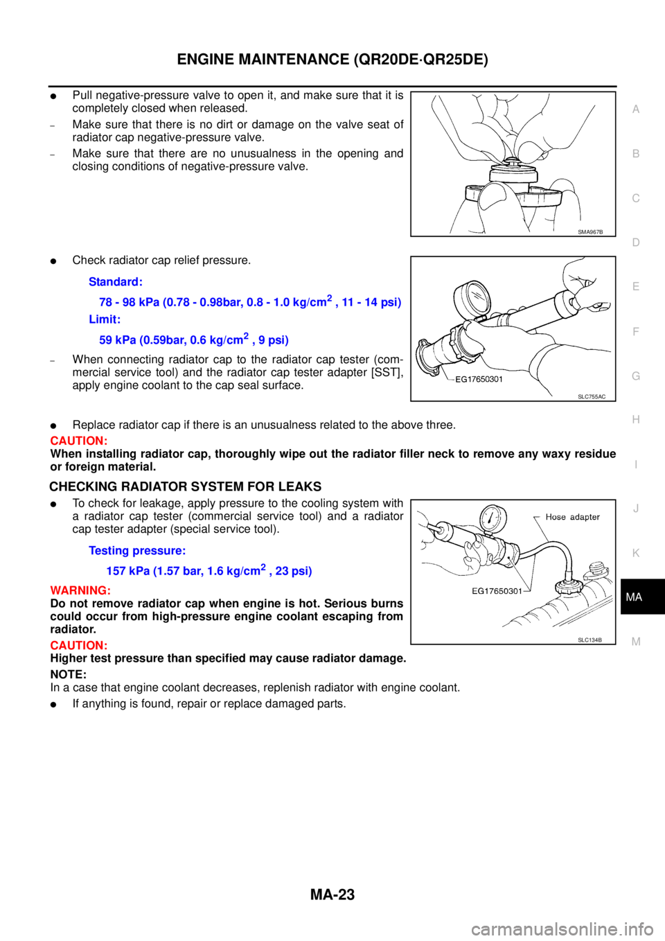 NISSAN X-TRAIL 2005  Service Repair Manual ENGINE MAINTENANCE (QR20DE·QR25DE)
MA-23
C
D
E
F
G
H
I
J
K
MA
B
MA
 
Pull negative-pressure valve to open it, and make sure that it is
completely closed when released.
–Make sure that there is no 