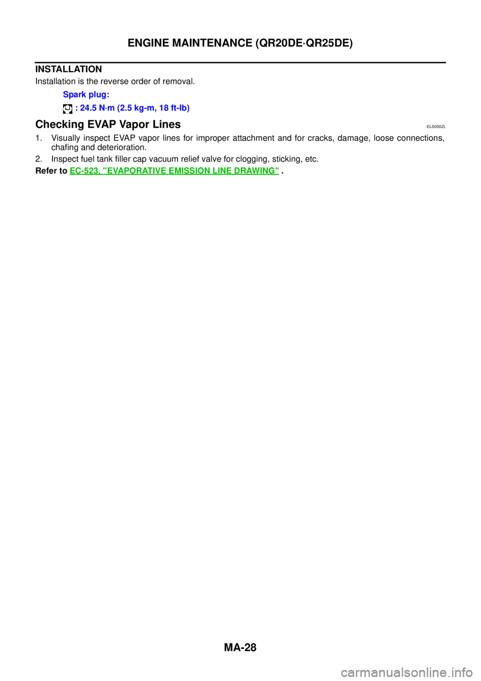NISSAN X-TRAIL 2005  Service Repair Manual MA-28
ENGINE MAINTENANCE (QR20DE·QR25DE)
 
INSTALLATION
Installation is the reverse order of removal.
Checking EVAP Vapor LinesELS000ZL
1. Visually inspect EVAP vapor lines for improper attachment an