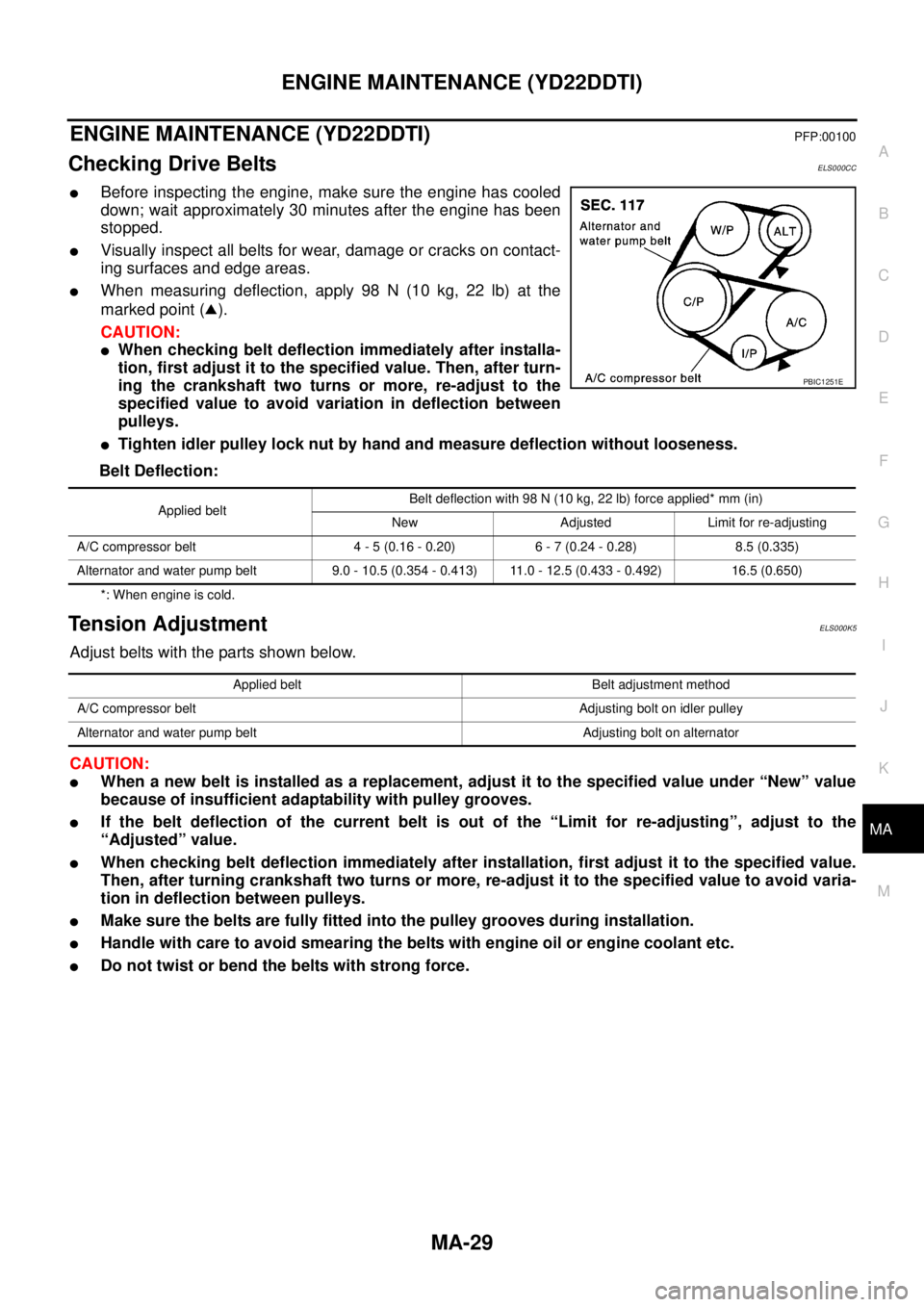 NISSAN X-TRAIL 2005  Service Repair Manual ENGINE MAINTENANCE (YD22DDTI)
MA-29
C
D
E
F
G
H
I
J
K
MA
B
MA
 
ENGINE MAINTENANCE (YD22DDTI) PFP:00100
Checking Drive BeltsELS000CC
Before inspecting the engine, make sure the engine has cooled
down