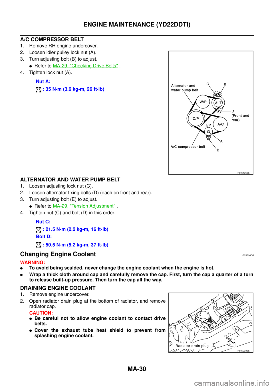 NISSAN X-TRAIL 2005  Service Repair Manual MA-30
ENGINE MAINTENANCE (YD22DDTI)
 
A/C COMPRESSOR BELT
1. Remove RH engine undercover.
2. Loosen idler pulley lock nut (A).
3. Turn adjusting bolt (B) to adjust.
Refer to MA-29, "Checking Drive Be