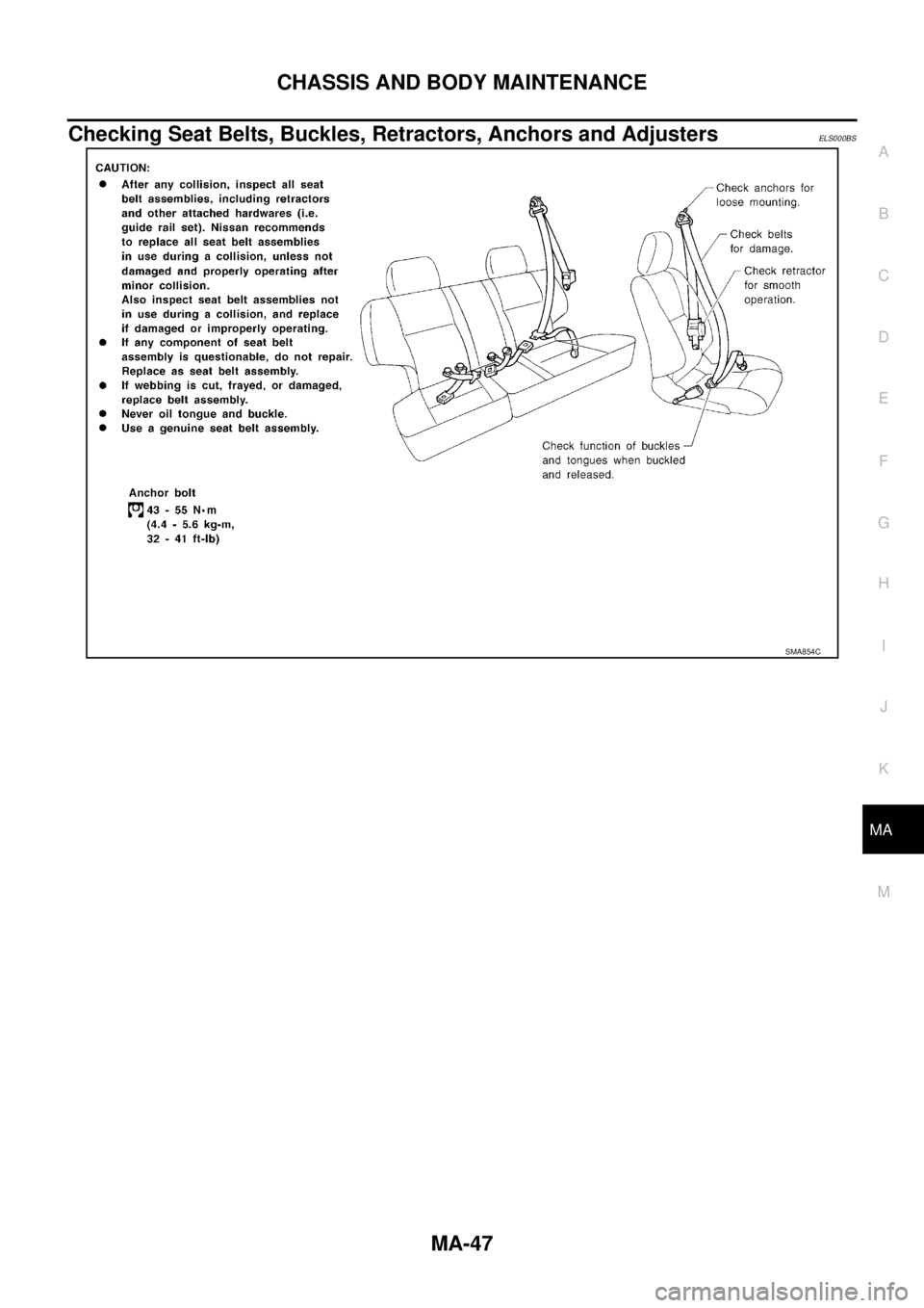 NISSAN X-TRAIL 2005  Service Repair Manual CHASSIS AND BODY MAINTENANCE
MA-47
C
D
E
F
G
H
I
J
K
MA
B
MA
 
Checking Seat Belts, Buckles, Retractors, Anchors and AdjustersELS000BS
SMA854C 