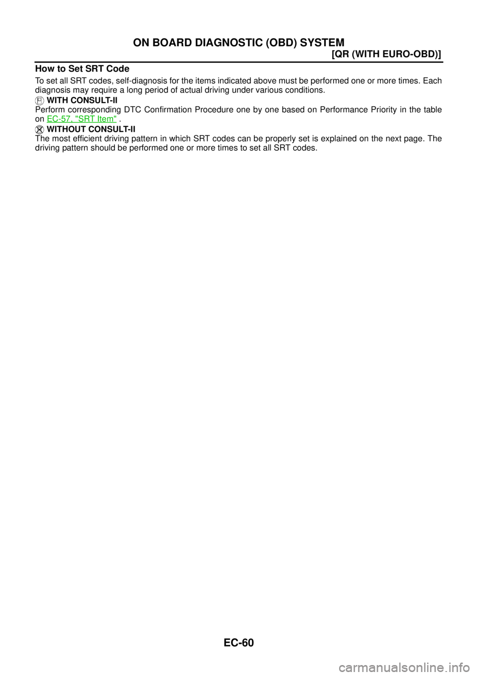 NISSAN X-TRAIL 2005  Service Repair Manual EC-60
[QR (WITH EURO-OBD)]
ON BOARD DIAGNOSTIC (OBD) SYSTEM
 
How to Set SRT Code
To set all SRT codes, self-diagnosis for the items indicated above must be performed one or more times. Each
diagnosis