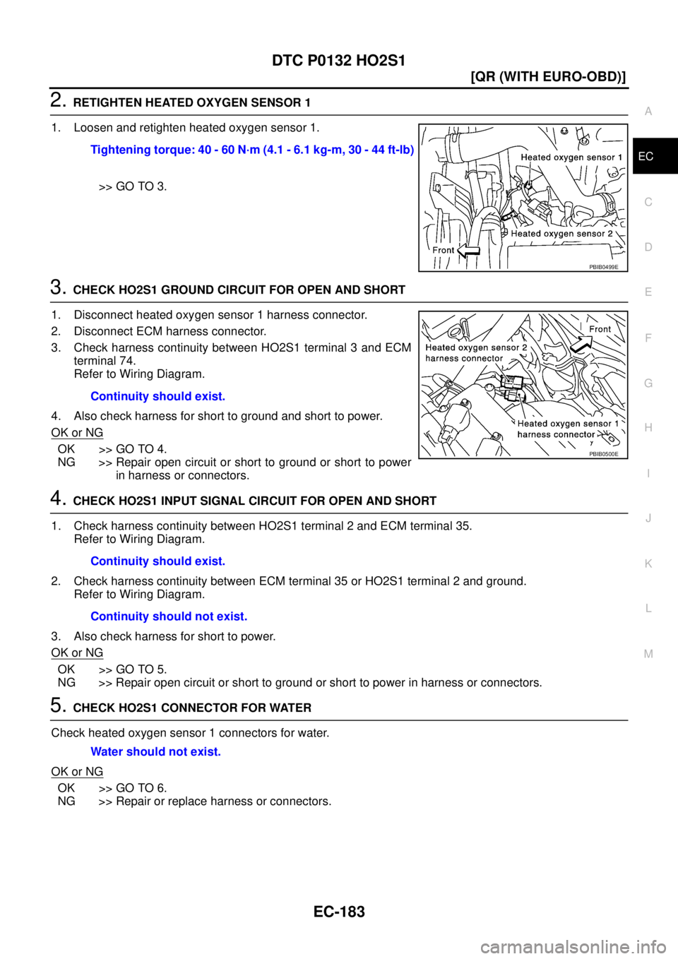 NISSAN X-TRAIL 2005  Service Repair Manual DTC P0132 HO2S1
EC-183
[QR (WITH EURO-OBD)]
C
D
E
F
G
H
I
J
K
L
MA
EC
 
2. RETIGHTEN HEATED OXYGEN SENSOR 1
1. Loosen and retighten heated oxygen sensor 1.
>> GO TO 3.
3. CHECK HO2S1 GROUND CIRCUIT FO