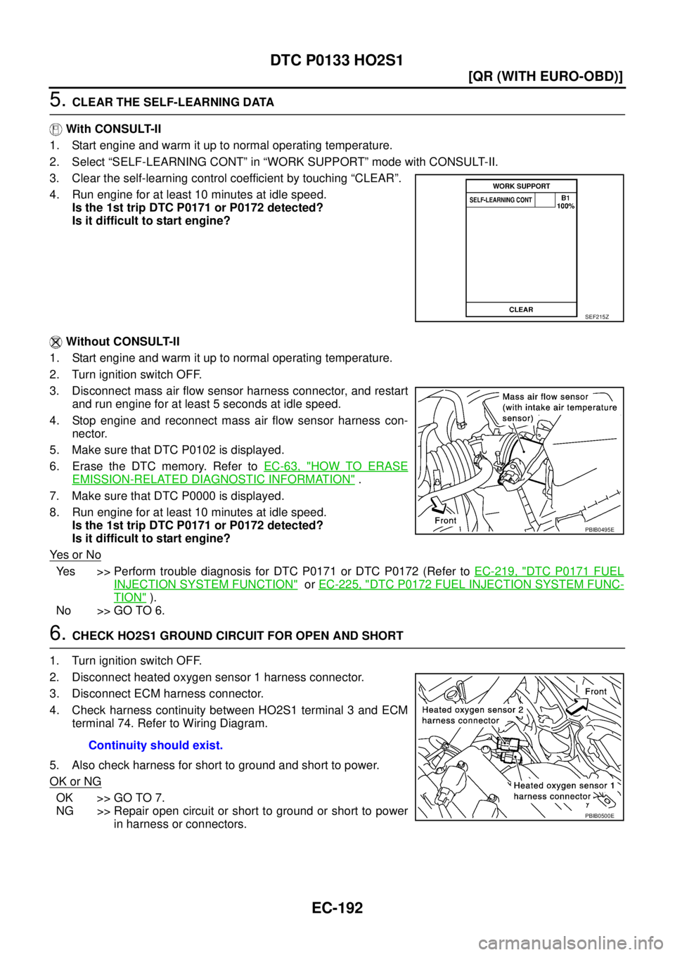 NISSAN X-TRAIL 2005  Service Repair Manual EC-192
[QR (WITH EURO-OBD)]
DTC P0133 HO2S1
 
5. CLEAR THE SELF-LEARNING DATA
 With CONSULT-II
1. Start engine and warm it up to normal operating temperature.
2. Select “SELF-LEARNING CONT” in “