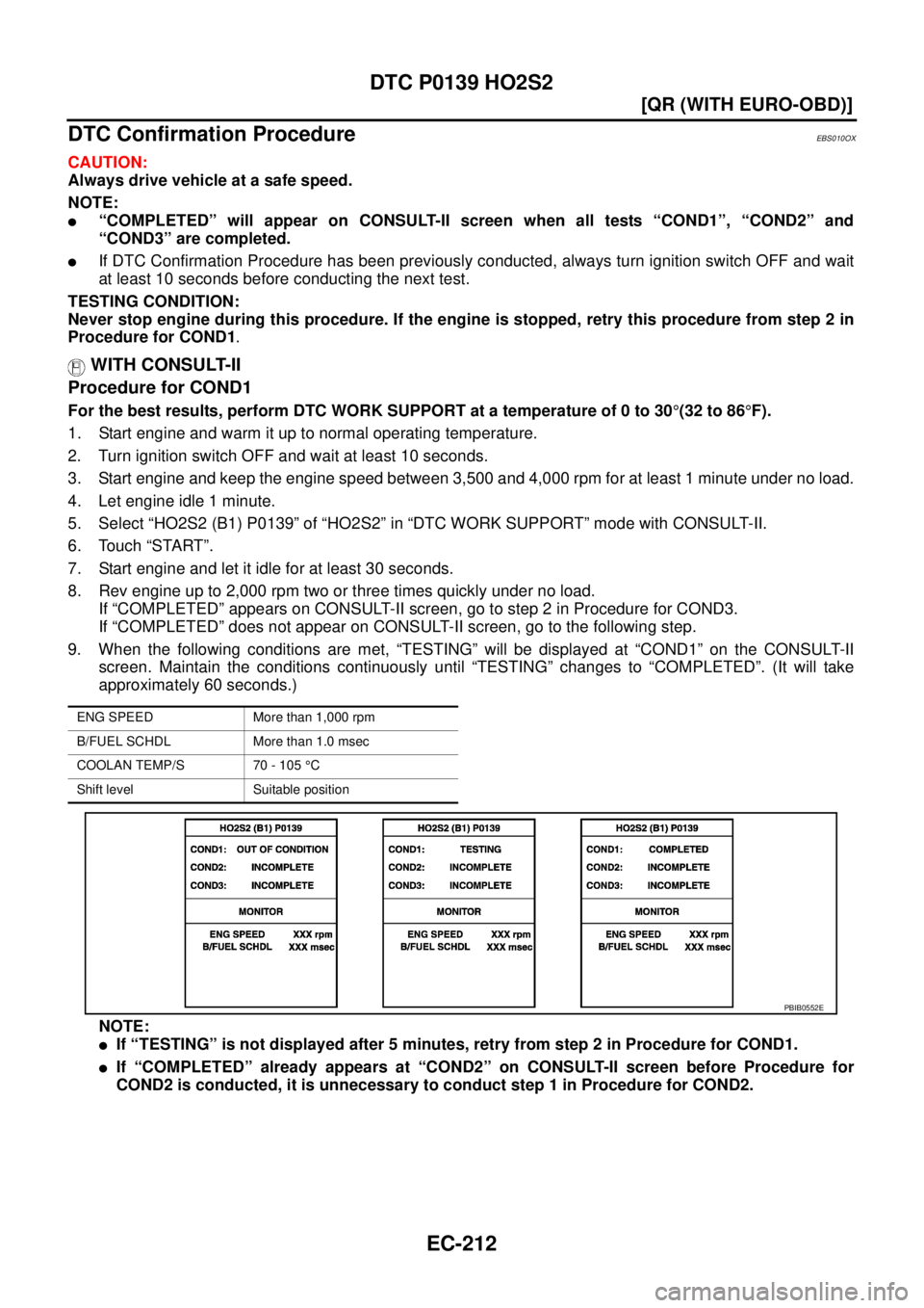 NISSAN X-TRAIL 2005  Service Repair Manual EC-212
[QR (WITH EURO-OBD)]
DTC P0139 HO2S2
 
DTC Confirmation ProcedureEBS010OX
CAUTION:
Always drive vehicle at a safe speed.
NOTE:
“COMPLETED” will appear on CONSULT-II screen when all tests 