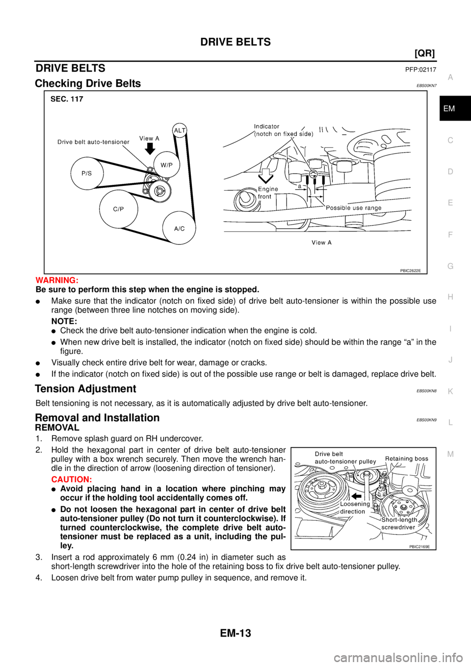 NISSAN X-TRAIL 2005  Service Owners Manual DRIVE BELTS
EM-13
[QR]
C
D
E
F
G
H
I
J
K
L
MA
EM
 
DRIVE BELTSPFP:02117
Checking Drive BeltsEBS00KN7
WARNING:
Be sure to perform this step when the engine is stopped.
Make sure that the indicator (no