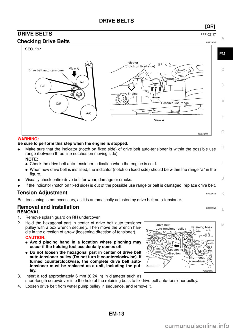 NISSAN X-TRAIL 2005  Service Manual PDF DRIVE BELTS
EM-13
[QR]
C
D
E
F
G
H
I
J
K
L
MA
EM
 
DRIVE BELTSPFP:02117
Checking Drive BeltsEBS00KN7
WARNING:
Be sure to perform this step when the engine is stopped.
Make sure that the indicator (no