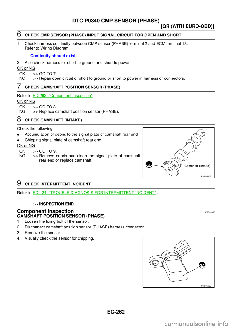 NISSAN X-TRAIL 2005  Service Repair Manual EC-262
[QR (WITH EURO-OBD)]
DTC P0340 CMP SENSOR (PHASE)
 
6. CHECK CMP SENSOR (PHASE) INPUT SIGNAL CIRCUIT FOR OPEN AND SHORT
1. Check harness continuity between CMP sensor (PHASE) terminal 2 and ECM