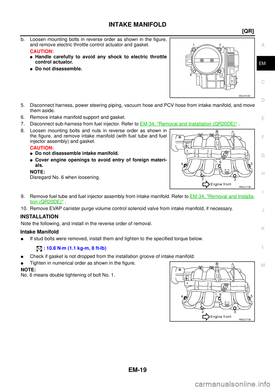 NISSAN X-TRAIL 2005  Service Manual PDF INTAKE MANIFOLD
EM-19
[QR]
C
D
E
F
G
H
I
J
K
L
MA
EM
 
b. Loosen mounting bolts in reverse order as shown in the figure,
and remove electric throttle control actuator and gasket. 
CAUTION:
Handle car