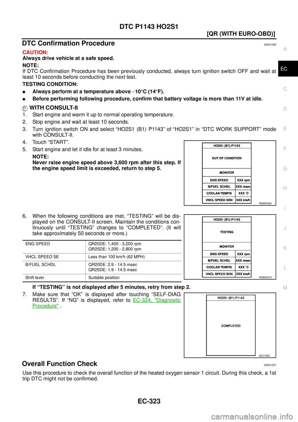 NISSAN X-TRAIL 2005  Service Repair Manual DTC P1143 HO2S1
EC-323
[QR (WITH EURO-OBD)]
C
D
E
F
G
H
I
J
K
L
MA
EC
 
DTC Confirmation ProcedureEBS010S6
CAUTION:
Always drive vehicle at a safe speed.
NOTE:
If DTC Confirmation Procedure has been p