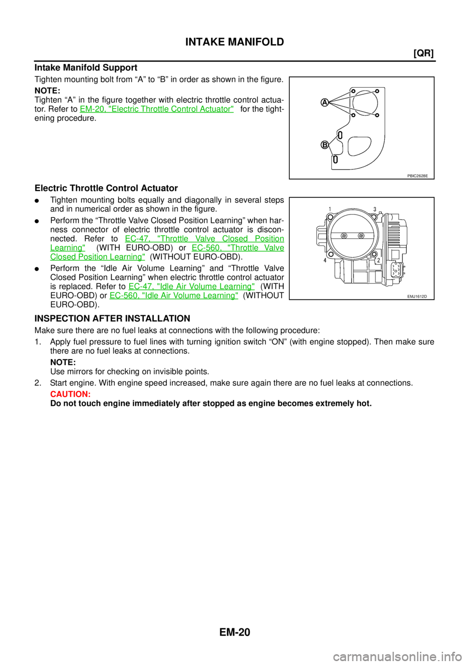 NISSAN X-TRAIL 2005  Service Manual PDF EM-20
[QR]
INTAKE MANIFOLD
 
Intake Manifold Support
Tighten mounting bolt from “A” to “B” in order as shown in the figure.
NOTE:
Tighten “A” in the figure together with electric throttle 