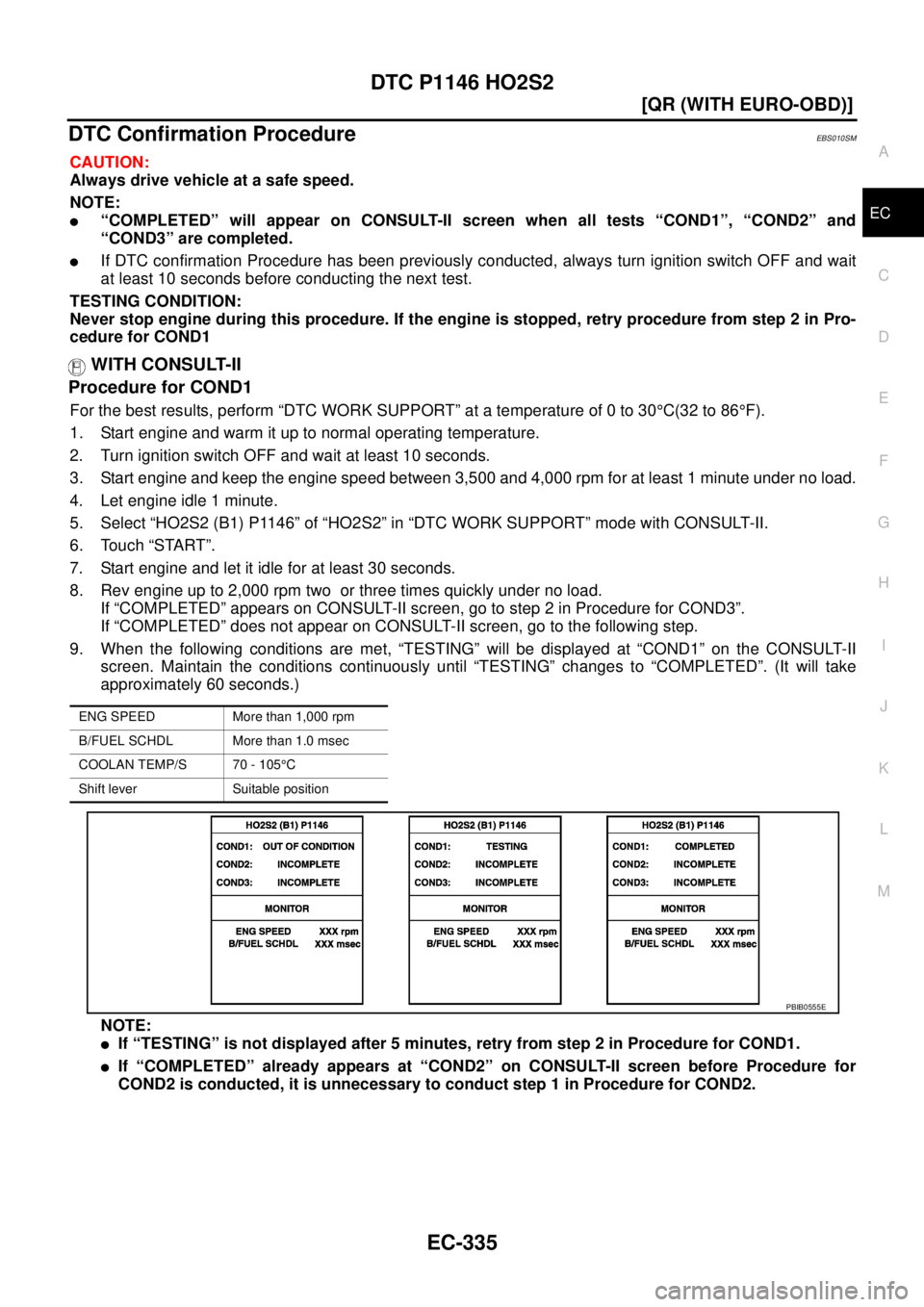 NISSAN X-TRAIL 2005  Service Repair Manual DTC P1146 HO2S2
EC-335
[QR (WITH EURO-OBD)]
C
D
E
F
G
H
I
J
K
L
MA
EC
 
DTC Confirmation ProcedureEBS010SM
CAUTION:
Always drive vehicle at a safe speed.
NOTE:
“COMPLETED” will appear on CONSULT-