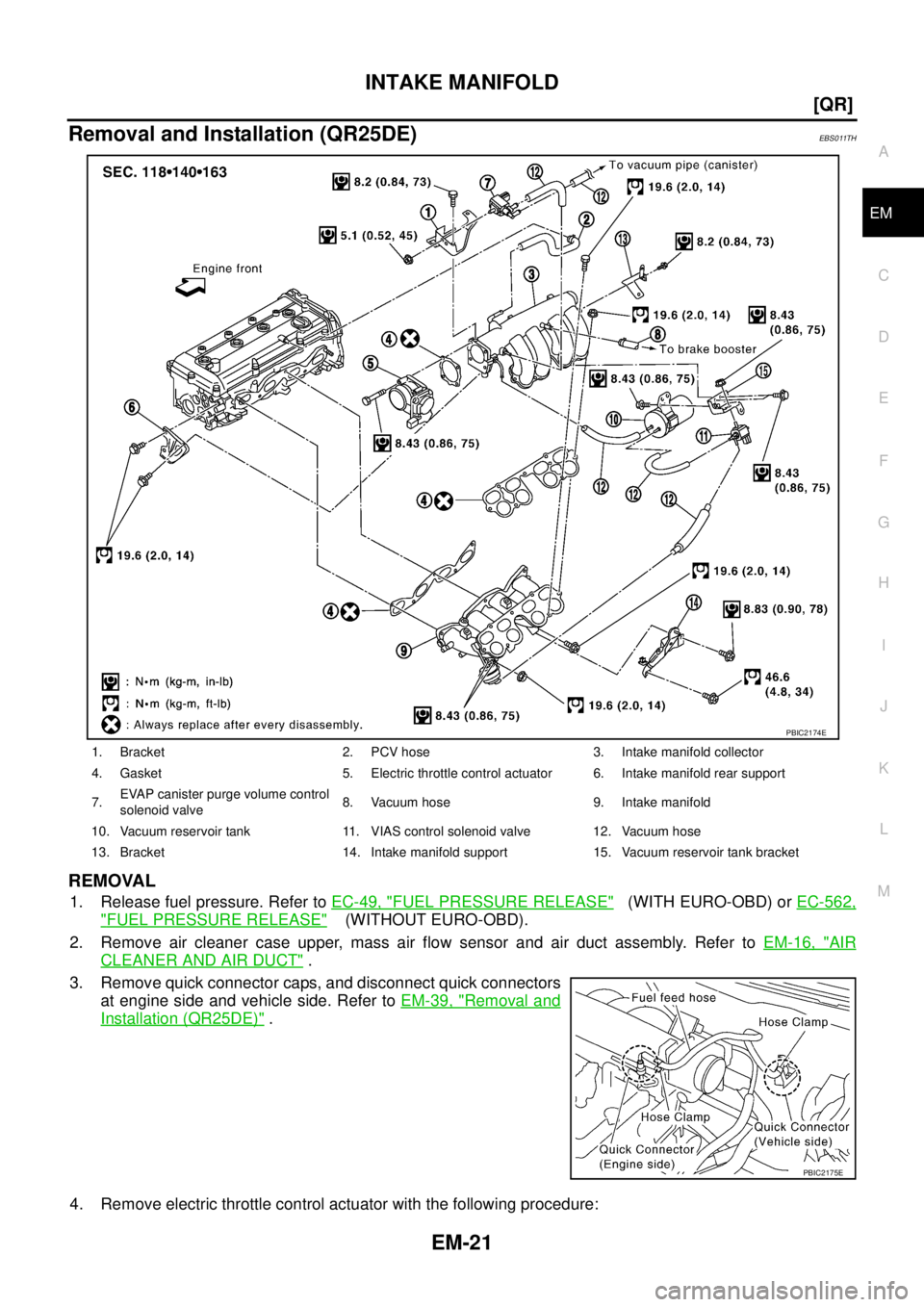 NISSAN X-TRAIL 2005  Service Manual PDF INTAKE MANIFOLD
EM-21
[QR]
C
D
E
F
G
H
I
J
K
L
MA
EM
 
Removal and Installation (QR25DE)EBS011TH
REMOVAL
1. Release fuel pressure. Refer to EC-49, "FUEL PRESSURE RELEASE"   (WITH EURO-OBD) or EC-562,
