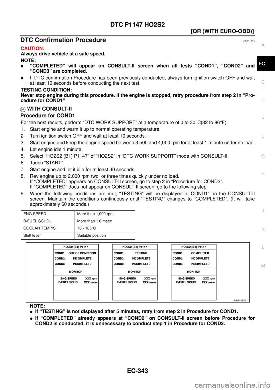 NISSAN X-TRAIL 2005  Service Repair Manual DTC P1147 HO2S2
EC-343
[QR (WITH EURO-OBD)]
C
D
E
F
G
H
I
J
K
L
MA
EC
 
DTC Confirmation ProcedureEBS010SV
CAUTION:
Always drive vehicle at a safe speed.
NOTE:
“COMPLETED” will appear on CONSULT-