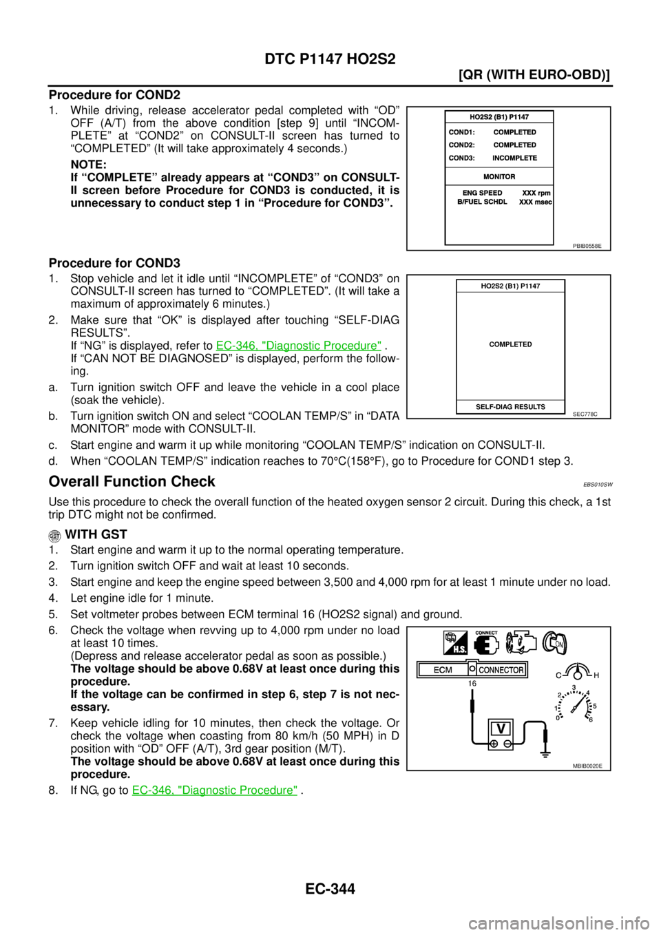 NISSAN X-TRAIL 2005  Service Repair Manual EC-344
[QR (WITH EURO-OBD)]
DTC P1147 HO2S2
 
Procedure for COND2
1. While driving, release accelerator pedal completed with “OD”
OFF (A/T) from the above condition [step 9] until “INCOM-
PLETE