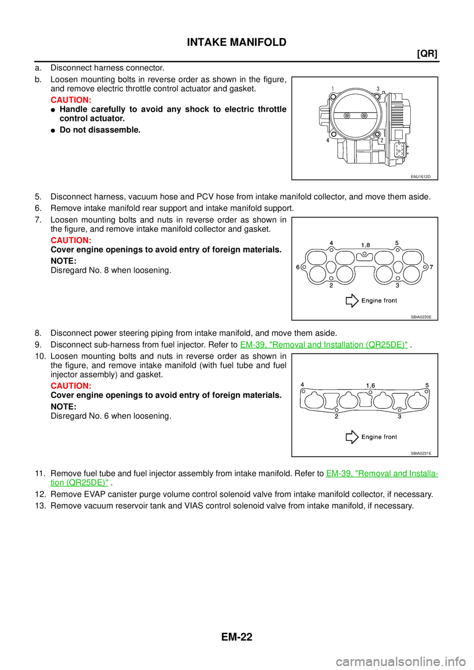 NISSAN X-TRAIL 2005  Service Manual PDF EM-22
[QR]
INTAKE MANIFOLD
 
a. Disconnect harness connector.
b. Loosen mounting bolts in reverse order as shown in the figure,
and remove electric throttle control actuator and gasket. 
CAUTION:
Han