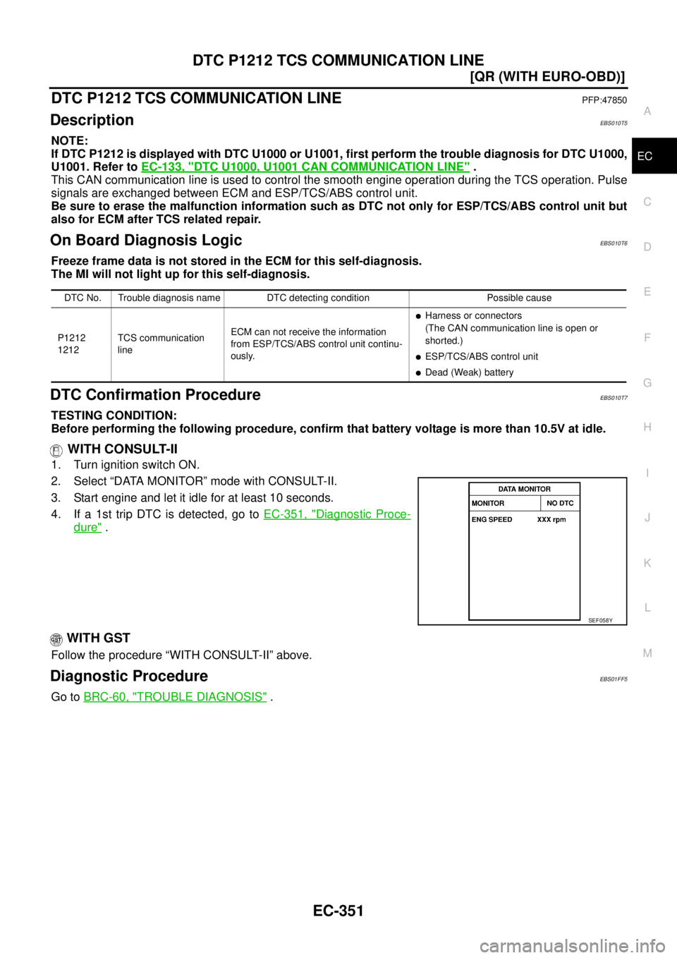 NISSAN X-TRAIL 2005  Service Repair Manual DTC P1212 TCS COMMUNICATION LINE
EC-351
[QR (WITH EURO-OBD)]
C
D
E
F
G
H
I
J
K
L
MA
EC
 
DTC P1212 TCS COMMUNICATION LINEPFP:47850
DescriptionEBS010T5
NOTE:
If DTC P1212 is displayed with DTC U1000 or