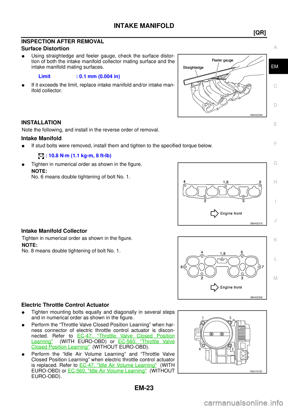NISSAN X-TRAIL 2005  Service Manual PDF INTAKE MANIFOLD
EM-23
[QR]
C
D
E
F
G
H
I
J
K
L
MA
EM
 
INSPECTION AFTER REMOVAL
Surface Distortion
Using straightedge and feeler gauge, check the surface distor-
tion of both the intake manifold coll