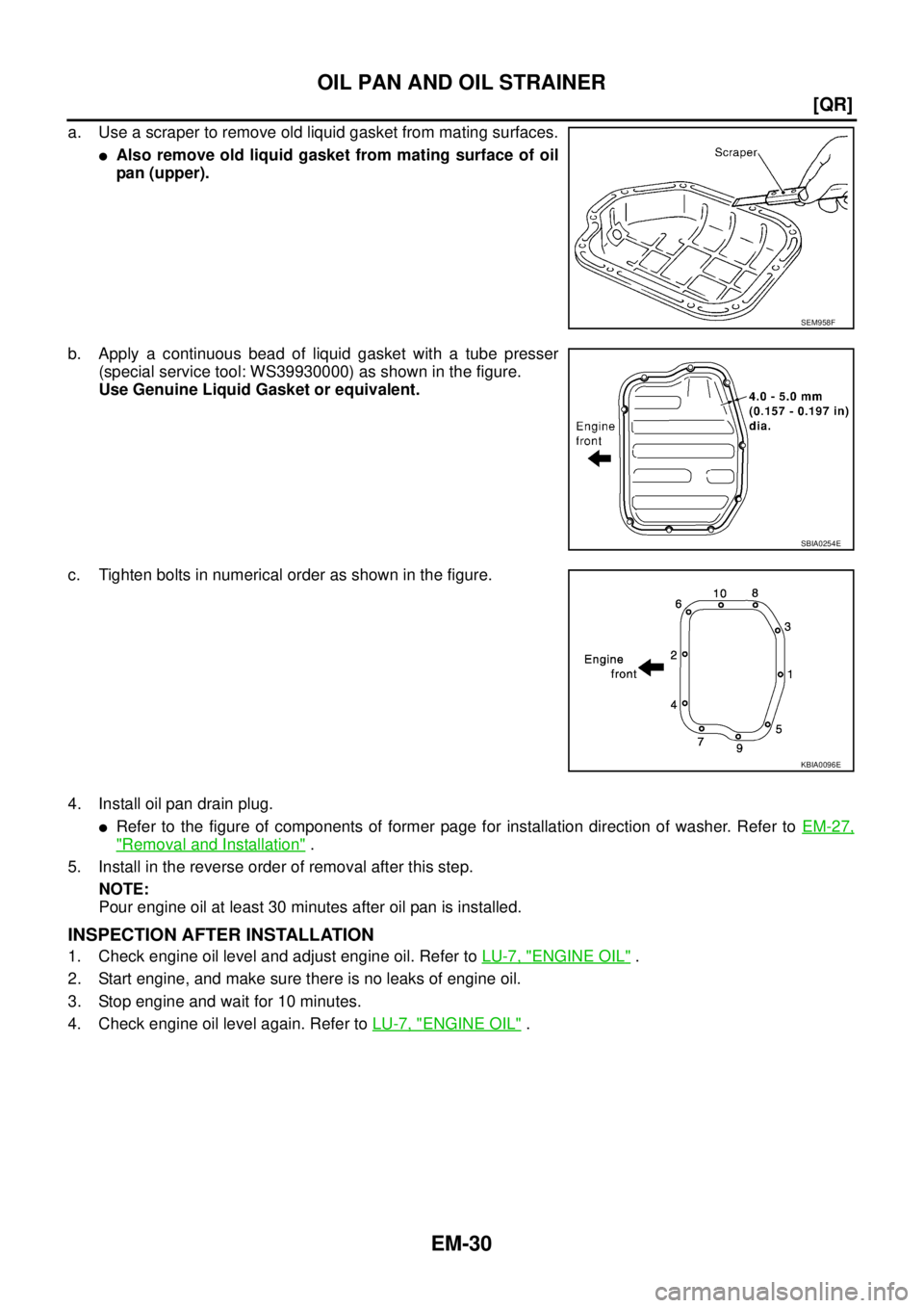 NISSAN X-TRAIL 2005  Service Manual Online EM-30
[QR]
OIL PAN AND OIL STRAINER
 
a. Use a scraper to remove old liquid gasket from mating surfaces.
Also remove old liquid gasket from mating surface of oil
pan (upper).
b. Apply a continuous be