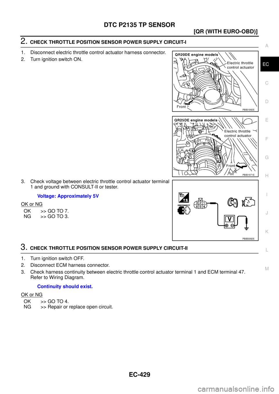 NISSAN X-TRAIL 2005  Service Repair Manual DTC P2135 TP SENSOR
EC-429
[QR (WITH EURO-OBD)]
C
D
E
F
G
H
I
J
K
L
MA
EC
 
2. CHECK THROTTLE POSITION SENSOR POWER SUPPLY CIRCUIT-I
1. Disconnect electric throttle control actuator harness connector.