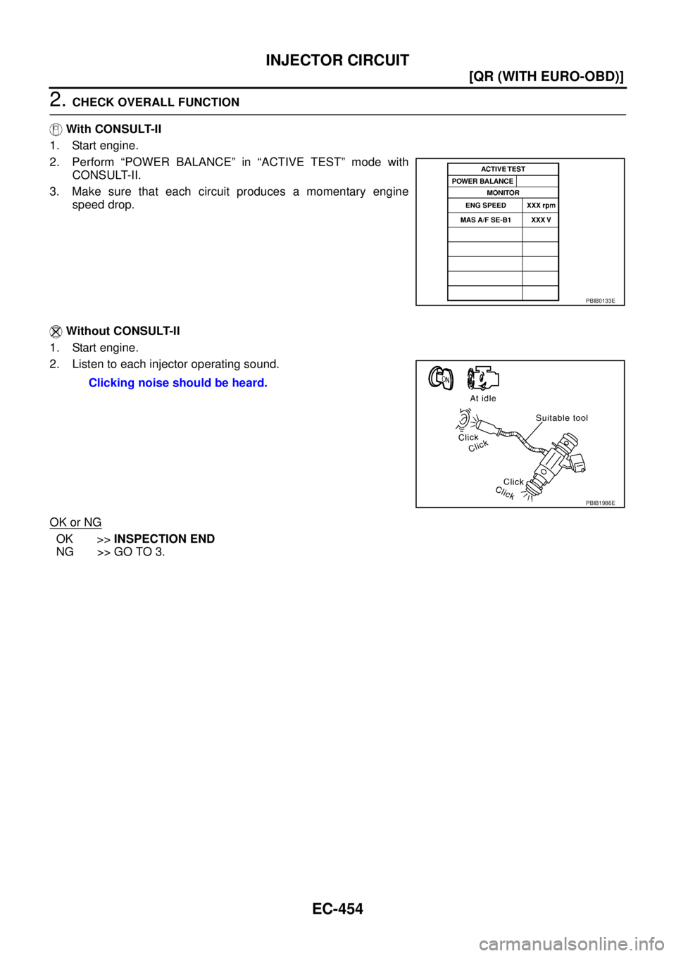 NISSAN X-TRAIL 2005  Service Repair Manual EC-454
[QR (WITH EURO-OBD)]
INJECTOR CIRCUIT
 
2. CHECK OVERALL FUNCTION
 With CONSULT-II
1. Start engine.
2. Perform “POWER BALANCE” in “ACTIVE TEST” mode with
CONSULT-II.
3. Make sure that e