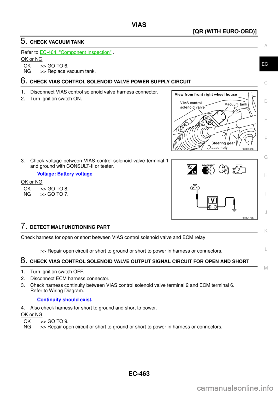 NISSAN X-TRAIL 2005  Service Repair Manual VIAS
EC-463
[QR (WITH EURO-OBD)]
C
D
E
F
G
H
I
J
K
L
MA
EC
 
5. CHECK VACUUM TANK
Refer to EC-464, "
Component Inspection" .
OK or NG
OK >> GO TO 6.
NG >> Replace vacuum tank.
6. CHECK VIAS CONTROL SO