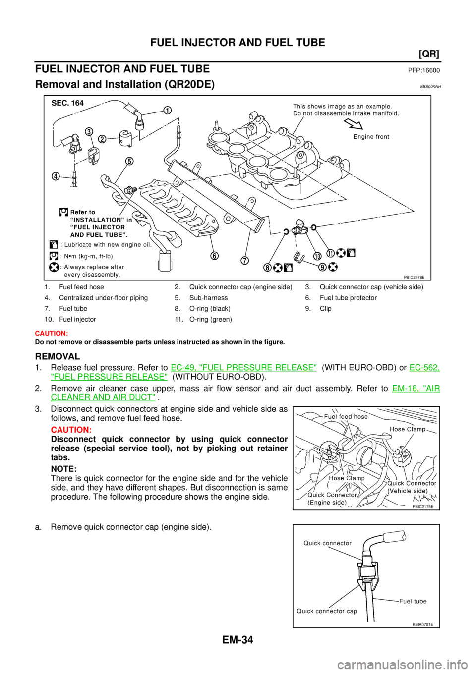 NISSAN X-TRAIL 2005  Service Manual Online EM-34
[QR]
FUEL INJECTOR AND FUEL TUBE
 
FUEL INJECTOR AND FUEL TUBEPFP:16600
Removal and Installation (QR20DE)EBS00KNH
CAUTION:
Do not remove or disassemble parts unless instructed as shown in the fi