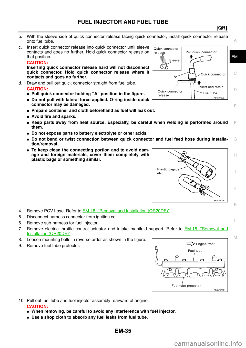 NISSAN X-TRAIL 2005  Service Repair Manual FUEL INJECTOR AND FUEL TUBE
EM-35
[QR]
C
D
E
F
G
H
I
J
K
L
MA
EM
 
b. With the sleeve side of quick connector release facing quick connector, install quick connector release
onto fuel tube.
c. Insert 