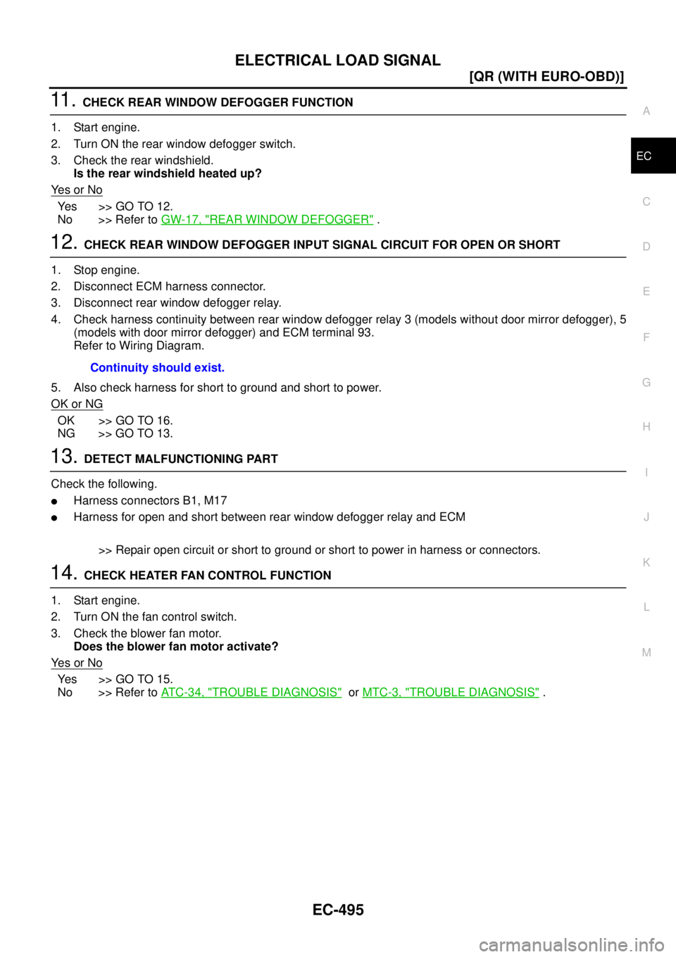NISSAN X-TRAIL 2005  Service Repair Manual ELECTRICAL LOAD SIGNAL
EC-495
[QR (WITH EURO-OBD)]
C
D
E
F
G
H
I
J
K
L
MA
EC
 
11 .  CHECK REAR WINDOW DEFOGGER FUNCTION
1. Start engine.
2. Turn ON the rear window defogger switch.
3. Check the rear 