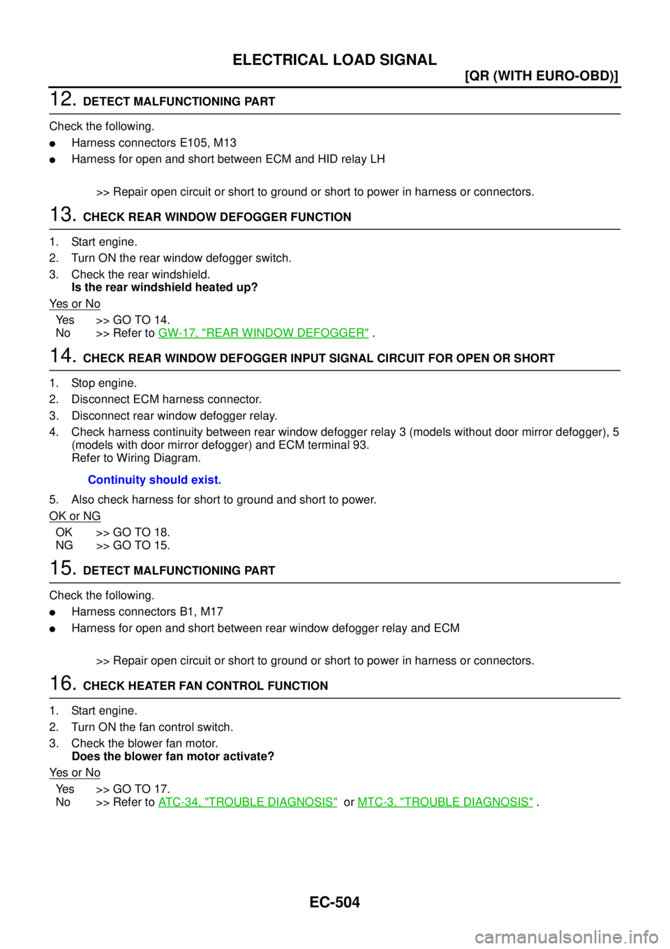NISSAN X-TRAIL 2005  Service Repair Manual EC-504
[QR (WITH EURO-OBD)]
ELECTRICAL LOAD SIGNAL
 
12. DETECT MALFUNCTIONING PART
Check the following.
Harness connectors E105, M13
Harness for open and short between ECM and HID relay LH
>> Repai