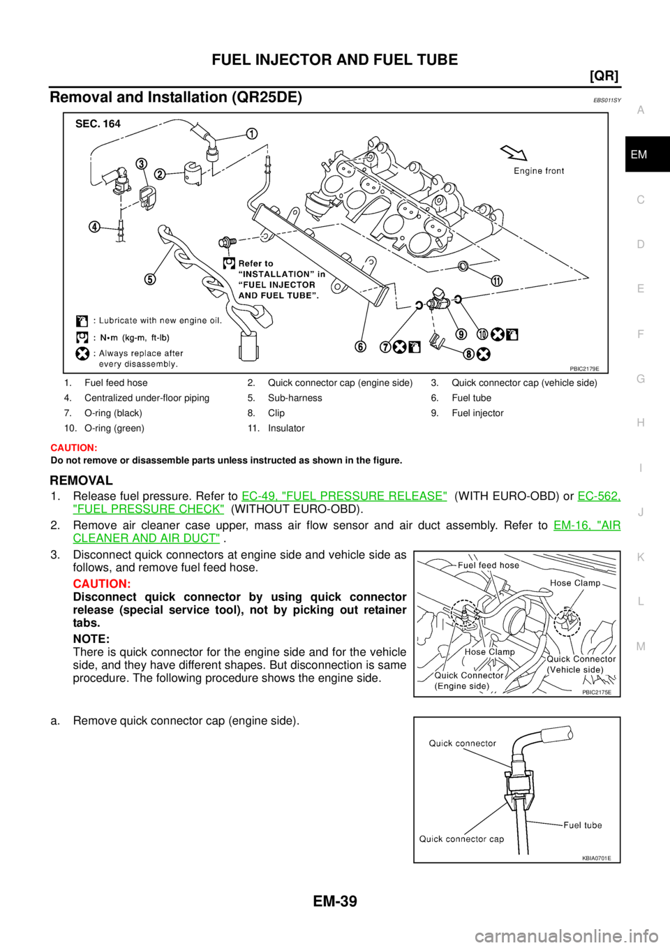 NISSAN X-TRAIL 2005  Service Repair Manual FUEL INJECTOR AND FUEL TUBE
EM-39
[QR]
C
D
E
F
G
H
I
J
K
L
MA
EM
 
Removal and Installation (QR25DE)EBS011SY
CAUTION:
Do not remove or disassemble parts unless instructed as shown in the figure.
REMOV