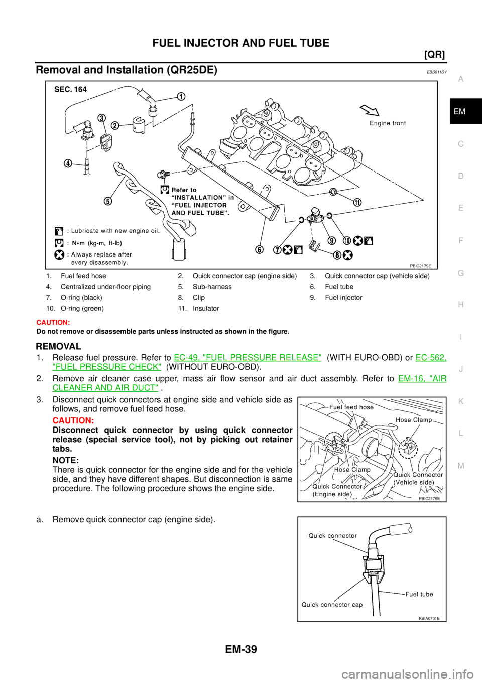 NISSAN X-TRAIL 2005  Service Owners Manual FUEL INJECTOR AND FUEL TUBE
EM-39
[QR]
C
D
E
F
G
H
I
J
K
L
MA
EM
 
Removal and Installation (QR25DE)EBS011SY
CAUTION:
Do not remove or disassemble parts unless instructed as shown in the figure.
REMOV