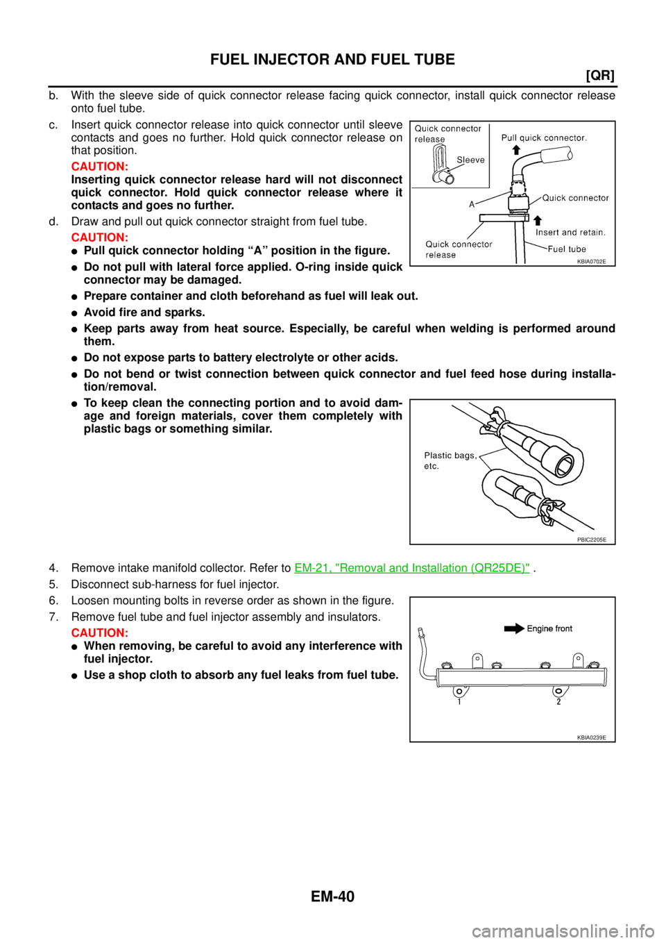 NISSAN X-TRAIL 2005  Service Repair Manual EM-40
[QR]
FUEL INJECTOR AND FUEL TUBE
 
b. With the sleeve side of quick connector release facing quick connector, install quick connector release
onto fuel tube.
c. Insert quick connector release in