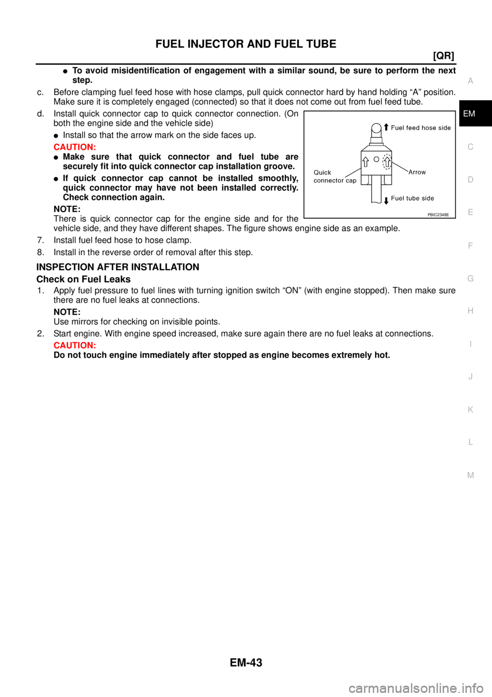 NISSAN X-TRAIL 2005  Service Owners Manual FUEL INJECTOR AND FUEL TUBE
EM-43
[QR]
C
D
E
F
G
H
I
J
K
L
MA
EM
 
To avoid misidentification of engagement with a similar sound, be sure to perform the next
step.
c. Before clamping fuel feed hose w