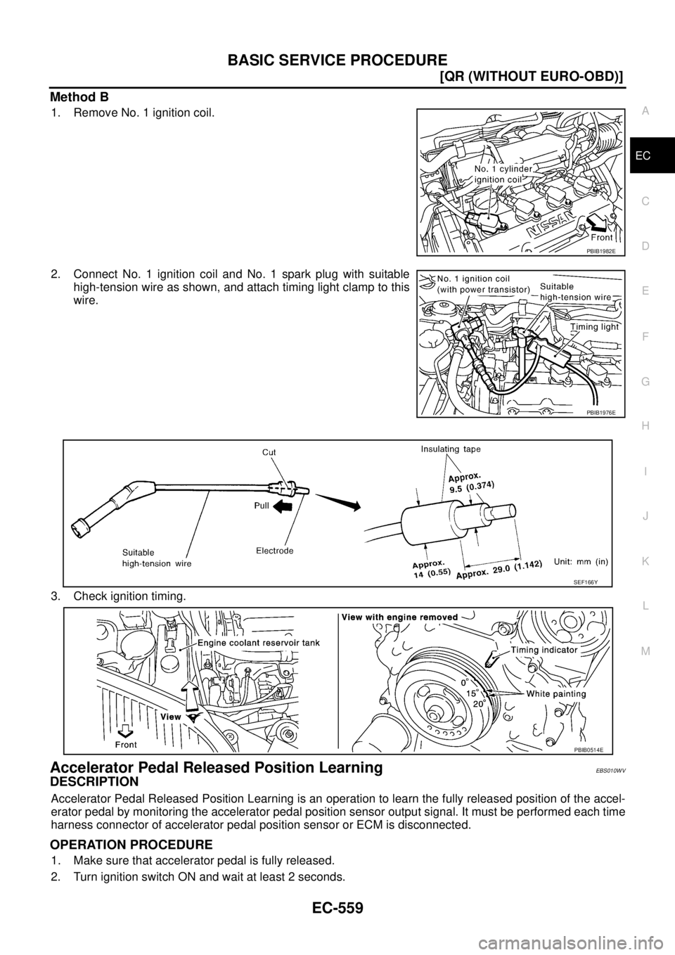 NISSAN X-TRAIL 2005  Service Repair Manual BASIC SERVICE PROCEDURE
EC-559
[QR (WITHOUT EURO-OBD)]
C
D
E
F
G
H
I
J
K
L
MA
EC
 
Method B
1. Remove No. 1 ignition coil.
2. Connect No. 1 ignition coil and No. 1 spark plug with suitable
high-tensio