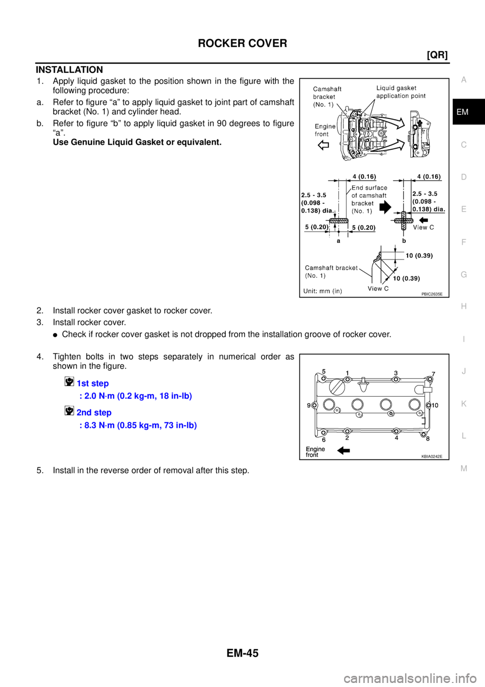 NISSAN X-TRAIL 2005  Service Owners Manual ROCKER COVER
EM-45
[QR]
C
D
E
F
G
H
I
J
K
L
MA
EM
 
INSTALLATION
1. Apply liquid gasket to the position shown in the figure with the
following procedure:
a. Refer to figure “a” to apply liquid gas