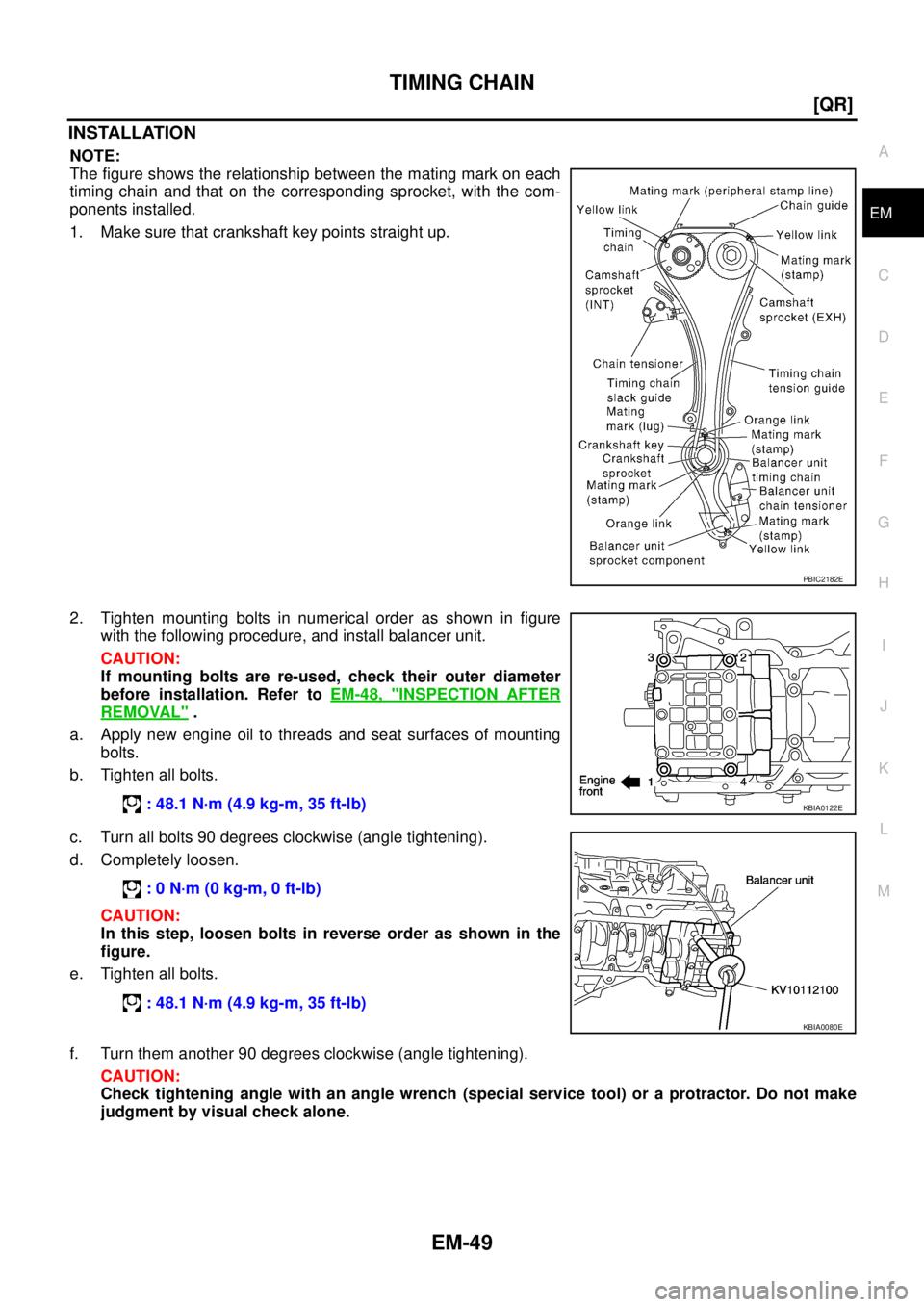NISSAN X-TRAIL 2003  Service User Guide TIMING CHAIN
EM-49
[QR]
C
D
E
F
G
H
I
J
K
L
MA
EM
 
INSTALLATION
NOTE:
The figure shows the relationship between the mating mark on each
timing chain and that on the corresponding sprocket, with the c