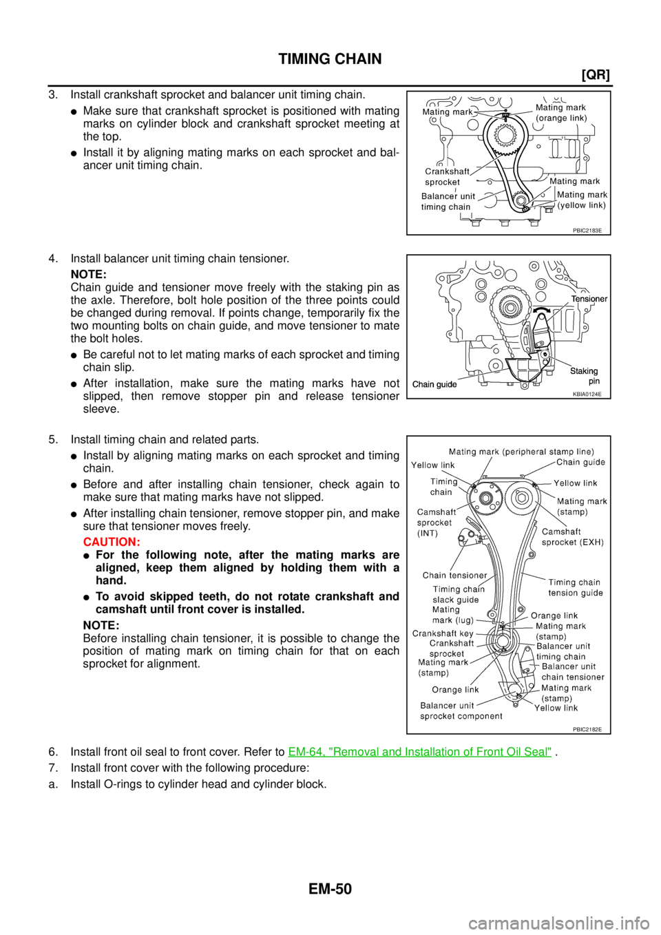 NISSAN X-TRAIL 2003  Service Repair Manual EM-50
[QR]
TIMING CHAIN
 
3. Install crankshaft sprocket and balancer unit timing chain.
Make sure that crankshaft sprocket is positioned with mating
marks on cylinder block and crankshaft sprocket m