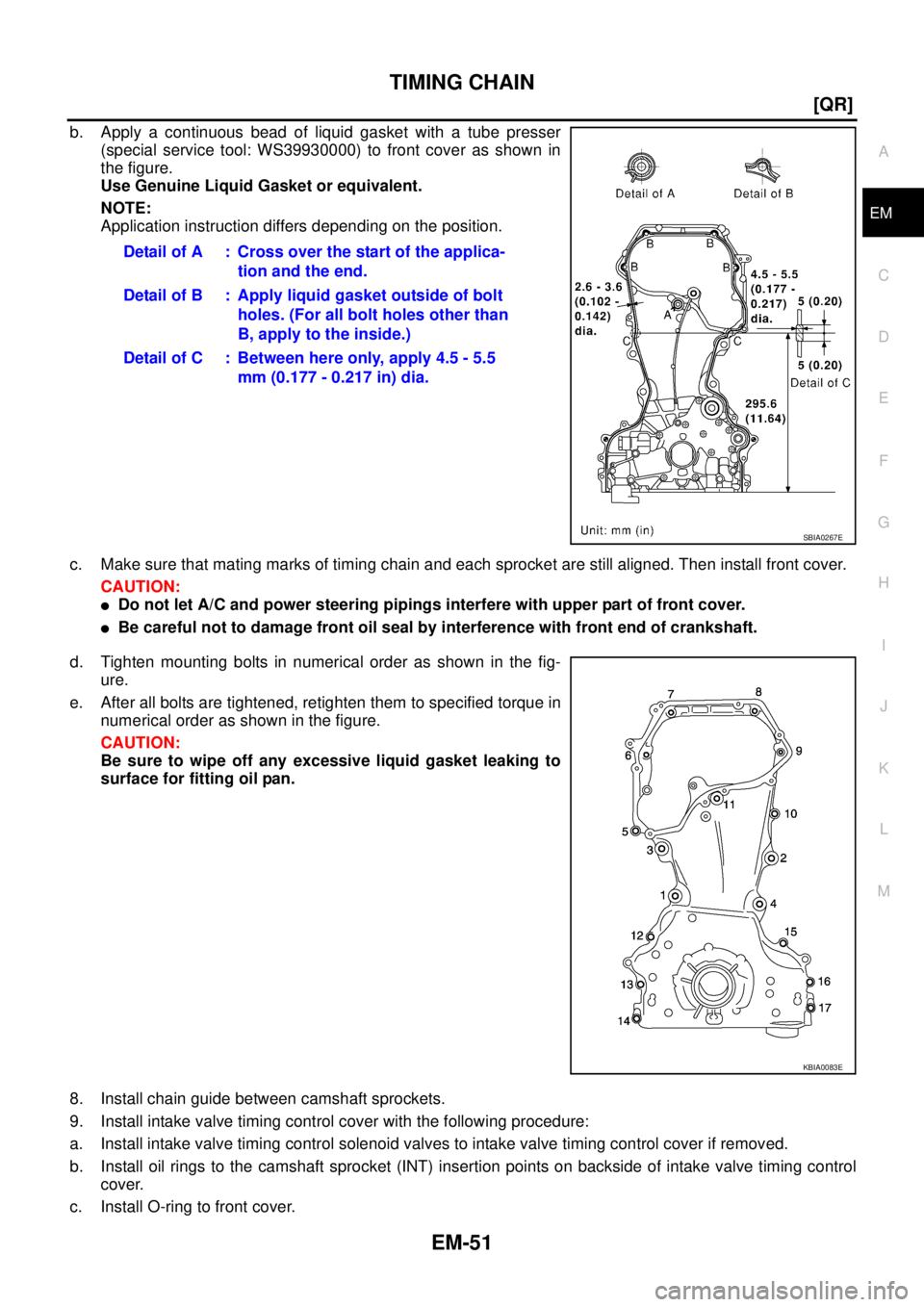 NISSAN X-TRAIL 2003  Service User Guide TIMING CHAIN
EM-51
[QR]
C
D
E
F
G
H
I
J
K
L
MA
EM
 
b. Apply a continuous bead of liquid gasket with a tube presser
(special service tool: WS39930000) to front cover as shown in
the figure. 
Use Genui