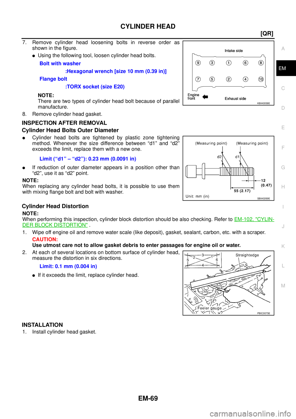 NISSAN X-TRAIL 2003  Service Repair Manual CYLINDER HEAD
EM-69
[QR]
C
D
E
F
G
H
I
J
K
L
MA
EM
 
7. Remove cylinder head loosening bolts in reverse order as
shown in the figure. 
Using the following tool, loosen cylinder head bolts.
NOTE:
Ther