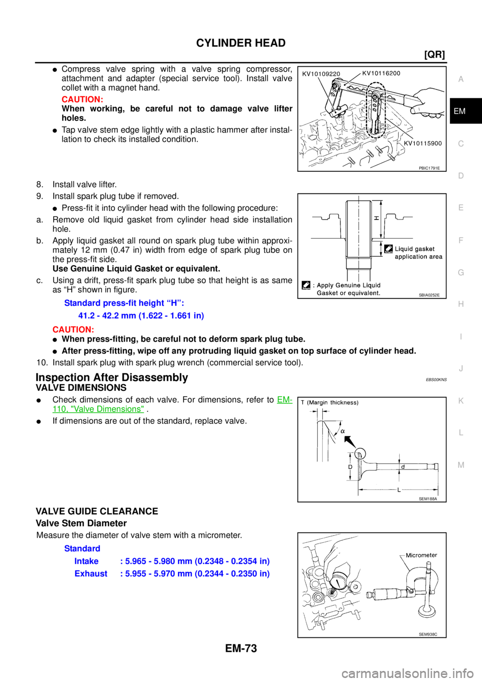 NISSAN X-TRAIL 2003  Service Repair Manual CYLINDER HEAD
EM-73
[QR]
C
D
E
F
G
H
I
J
K
L
MA
EM
 
Compress valve spring with a valve spring compressor,
attachment and adapter (special service tool). Install valve
collet with a magnet hand.
CAUT