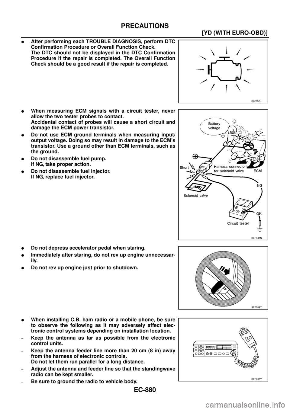 NISSAN X-TRAIL 2003  Service Repair Manual EC-880
[YD (WITH EURO-OBD)]
PRECAUTIONS
 
After performing each TROUBLE DIAGNOSIS, perform DTC
Confirmation Procedure or Overall Function Check.
The DTC should not be displayed in the DTC Confirmatio