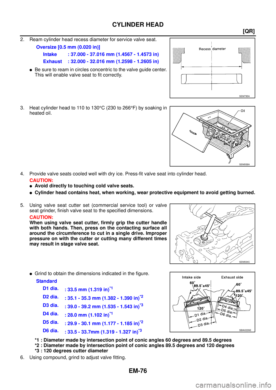 NISSAN X-TRAIL 2003  Service Repair Manual EM-76
[QR]
CYLINDER HEAD
 
2. Ream cylinder head recess diameter for service valve seat.
Be sure to ream in circles concentric to the valve guide center.
This will enable valve seat to fit correctly.