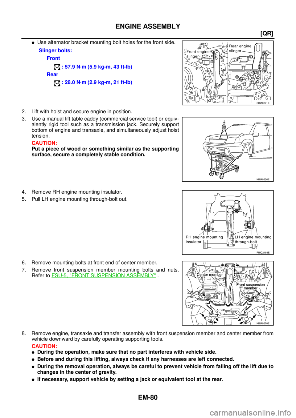 NISSAN X-TRAIL 2003  Service User Guide EM-80
[QR]
ENGINE ASSEMBLY
 
Use alternator bracket mounting bolt holes for the front side.
2. Lift with hoist and secure engine in position.
3. Use a manual lift table caddy (commercial service tool
