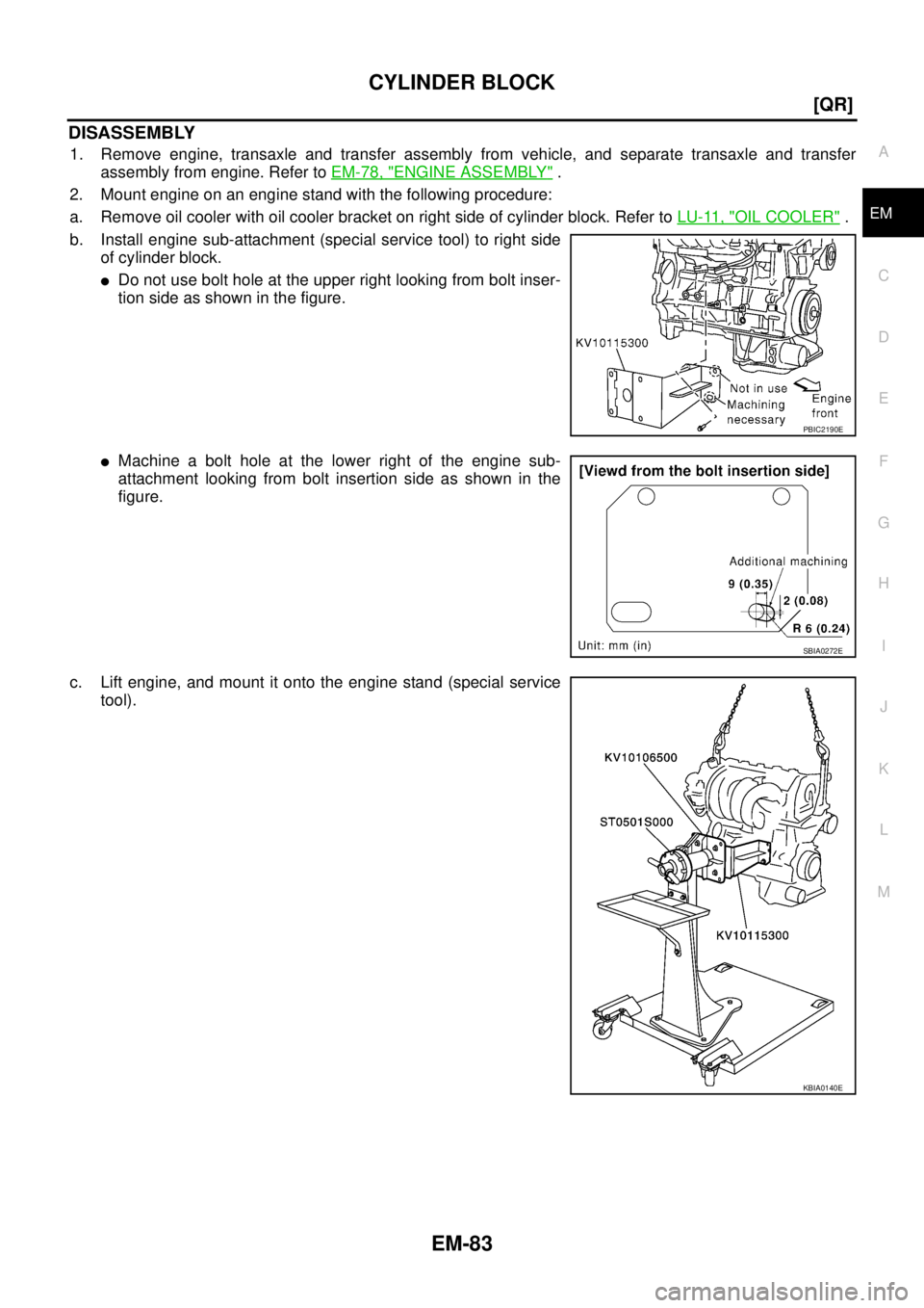 NISSAN X-TRAIL 2003  Service Repair Manual CYLINDER BLOCK
EM-83
[QR]
C
D
E
F
G
H
I
J
K
L
MA
EM
 
DISASSEMBLY
1. Remove engine, transaxle and transfer assembly from vehicle, and separate transaxle and transfer
assembly from engine. Refer to EM-