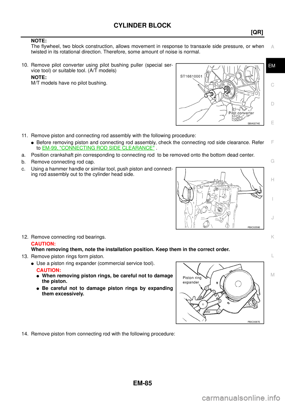 NISSAN X-TRAIL 2003  Service Repair Manual CYLINDER BLOCK
EM-85
[QR]
C
D
E
F
G
H
I
J
K
L
MA
EM
 
NOTE:
The flywheel, two block construction, allows movement in response to transaxle side pressure, or when
twisted in its rotational direction. T