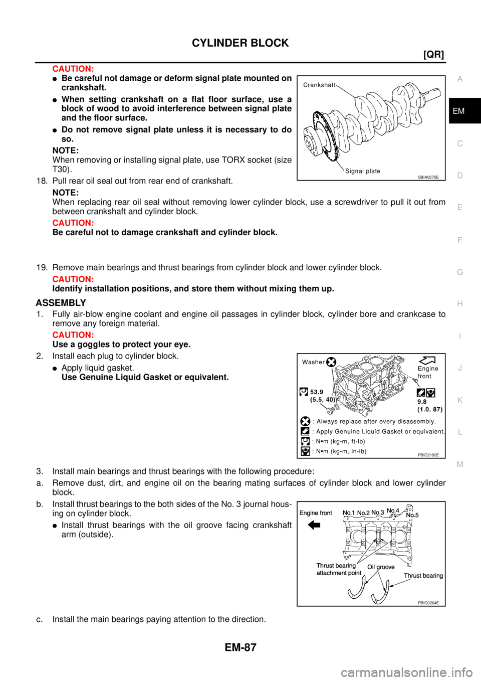 NISSAN X-TRAIL 2003  Service Repair Manual CYLINDER BLOCK
EM-87
[QR]
C
D
E
F
G
H
I
J
K
L
MA
EM
 
CAUTION:
Be careful not damage or deform signal plate mounted on
crankshaft.
When setting crankshaft on a flat floor surface, use a
block of woo