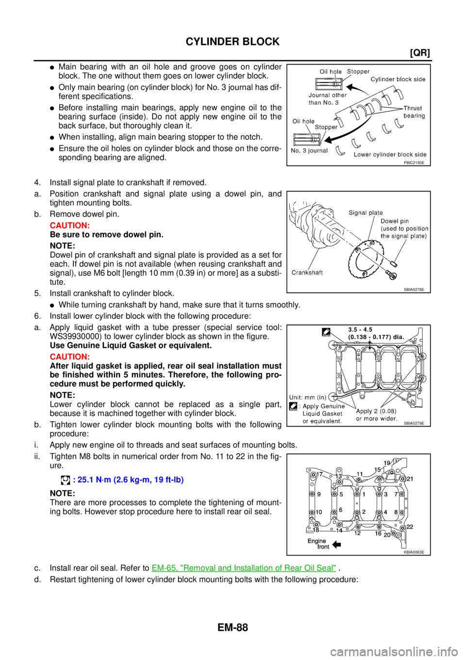 NISSAN X-TRAIL 2003  Service Repair Manual EM-88
[QR]
CYLINDER BLOCK
 
Main bearing with an oil hole and groove goes on cylinder
block. The one without them goes on lower cylinder block.
Only main bearing (on cylinder block) for No. 3 journa